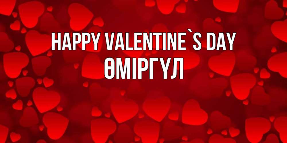 Greetings card с именем, ӨМІРГҮЛ Happy Valentine`s Day новые бесплатные открытки на 14 февраля, день всех влюбленных Greetings with text for free download 